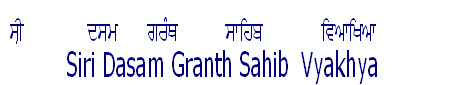 ਸ੍ਰੀ ਦਸਮ ਗਰੰਥ ਸਾਹਿਬ ਵਿਆਖਿਆ   
 Siri Dasam Granth Sahib  Vyakhya